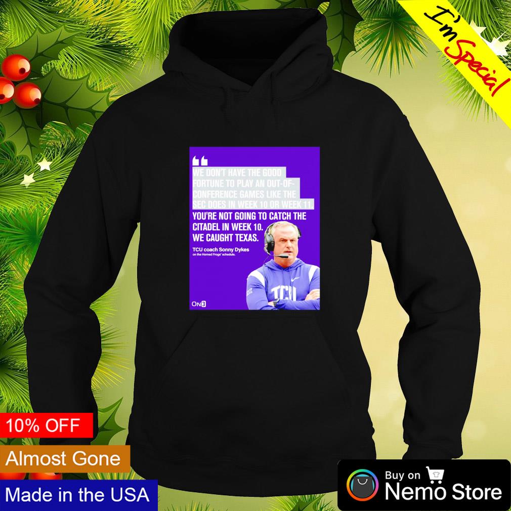 Coach TCU Sonny Dykes some words for the SEC shirt, hoodie, sweater and  v-neck t-shirt