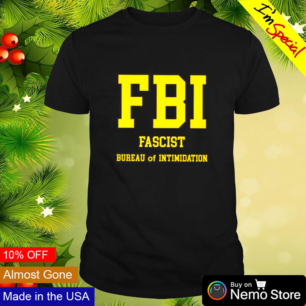 FBI Fascist Bureau of Intimidation shirt