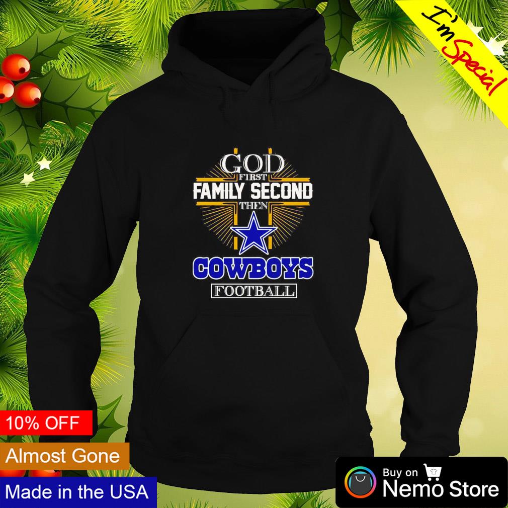 GOD First Family Second Then Dallas Cowboys Football Unisex T-Shirt,  hoodie, sweater and long sleeve