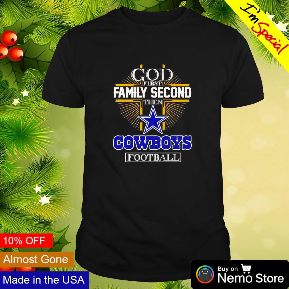 God first family second then Dallas Cowboys football shirt, hoodie