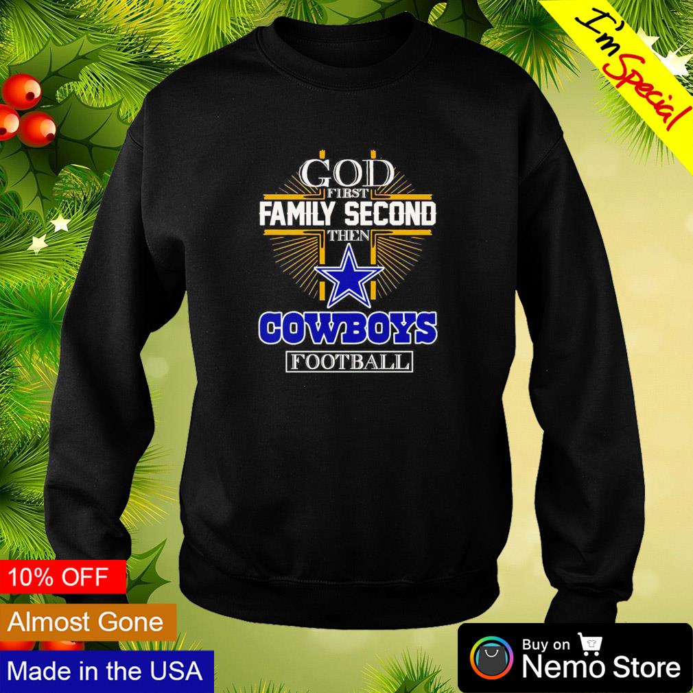 God First Family Second Then Dallas Cowboys Football unisex shirt, hoodie,  sweater, long sleeve and tank top