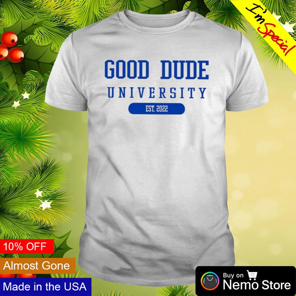 Good Dude University est 2022 shirt