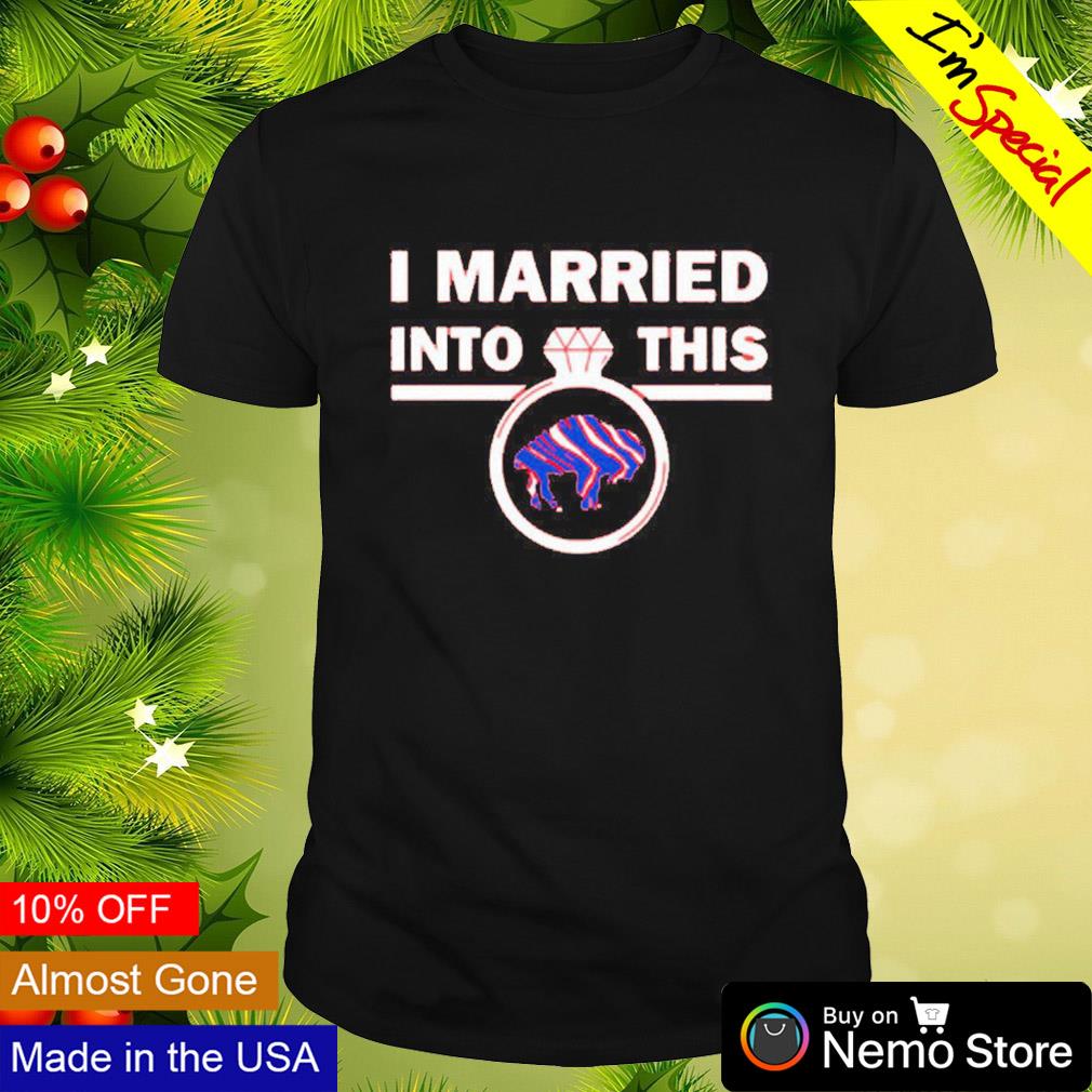 I married into this ring Buffalo Bills shirt, hoodie, sweater and