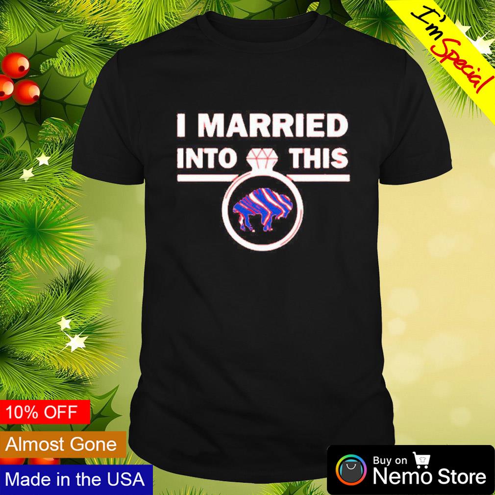 i married into this ring Buffalo Bills shirt