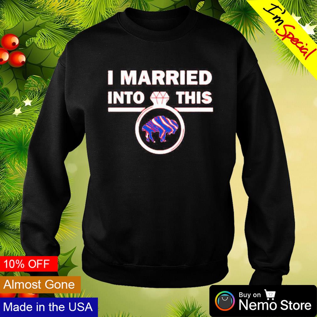 I Married Into This Buffalo Bills shirt, hoodie, sweater, long