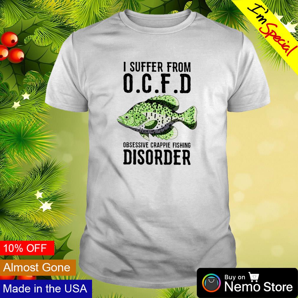 I suffer from OCFD Obsessive Crappie Fishing Disorder shirt