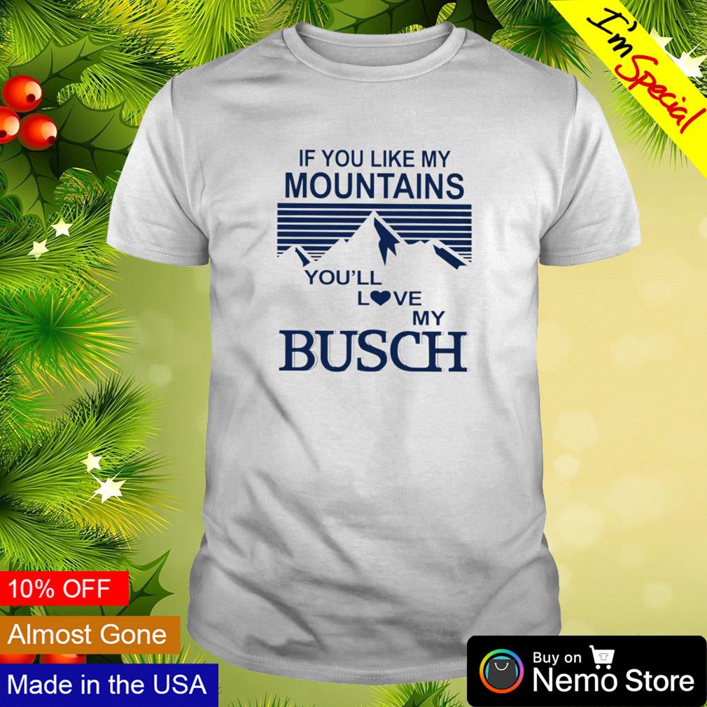 If you like my mountains you'll love my busch shirt