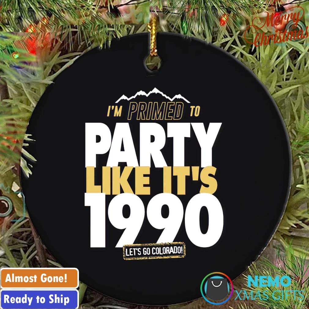I'm primed to party like it's 1990 let's go Colorado ornament