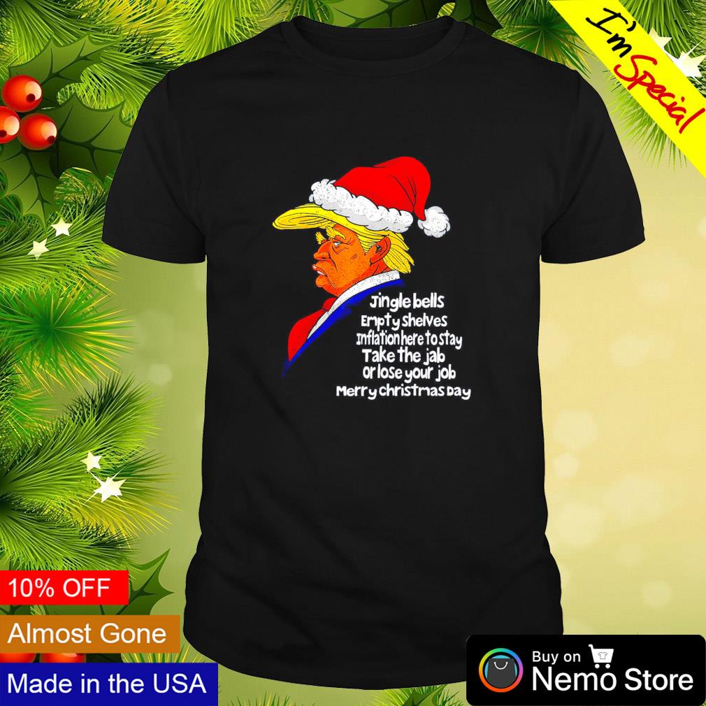 Jingle bells empty shelves inflastion here to stay take the jab or lose your job Merry Christmas day Santa Trump shirt