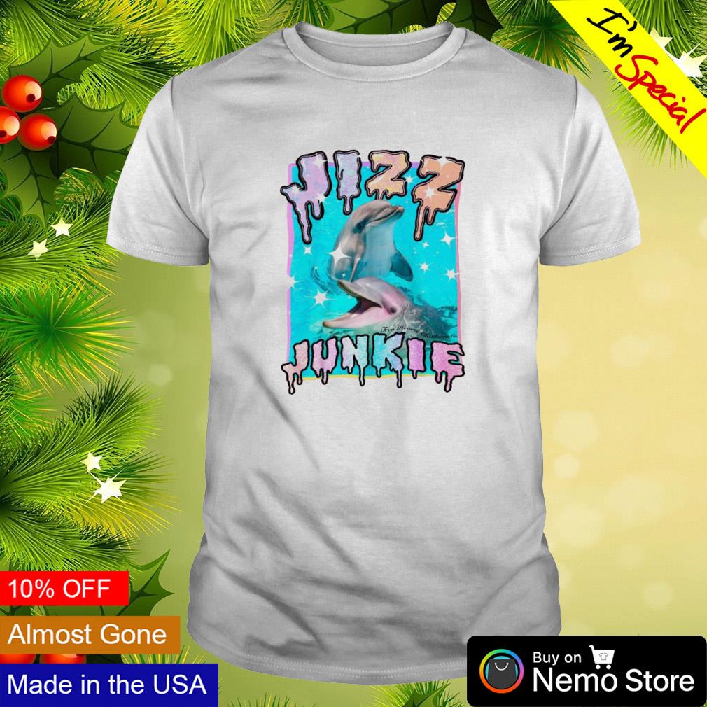 Jizz Junkie dolphins shirt, hoodie, sweater and v-neck t-shirt