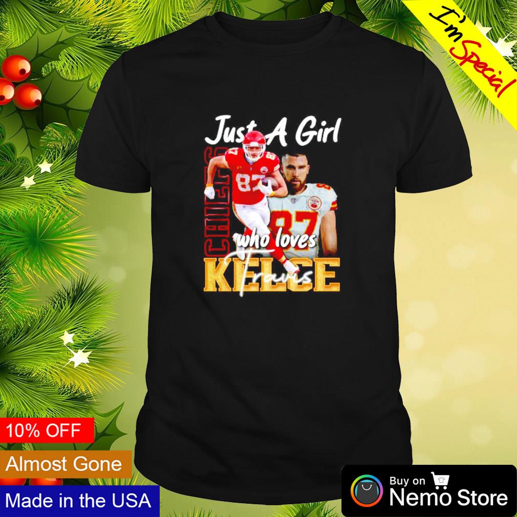 Just a girl who loves Travis Kelce Kansas City Chiefs shirt