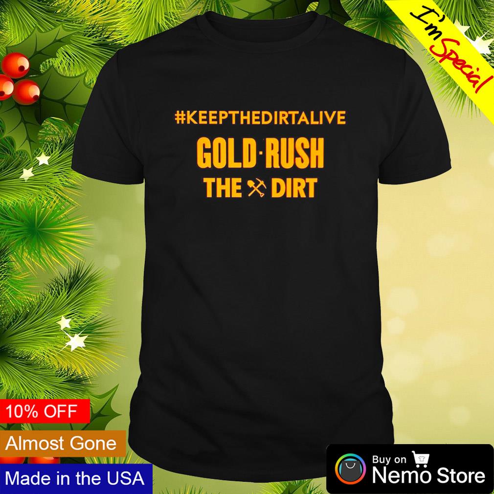 Keepthedirtalive Gold Rush The Dirt shirt