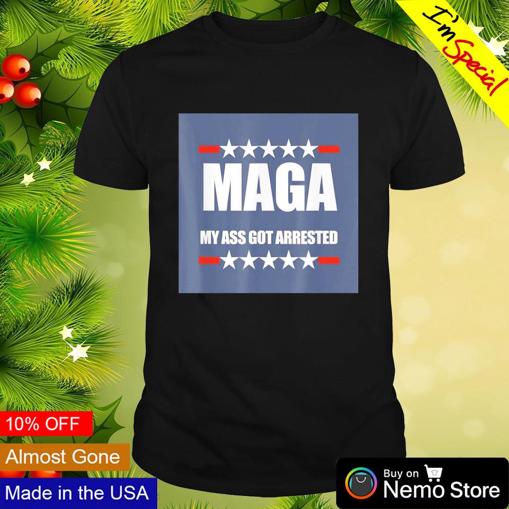 MAGA my ass got arrested shirt