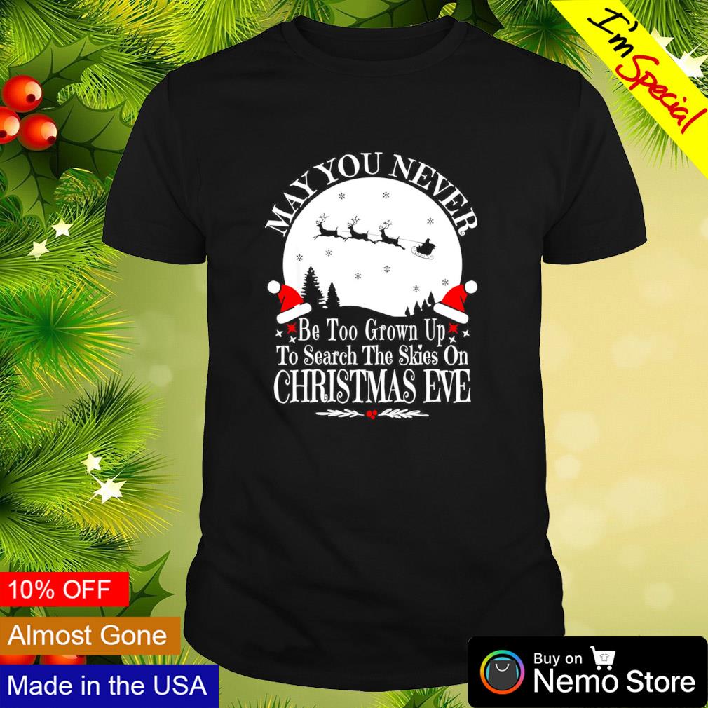 May you never be too grown up search the skies Christmas Eve shirt