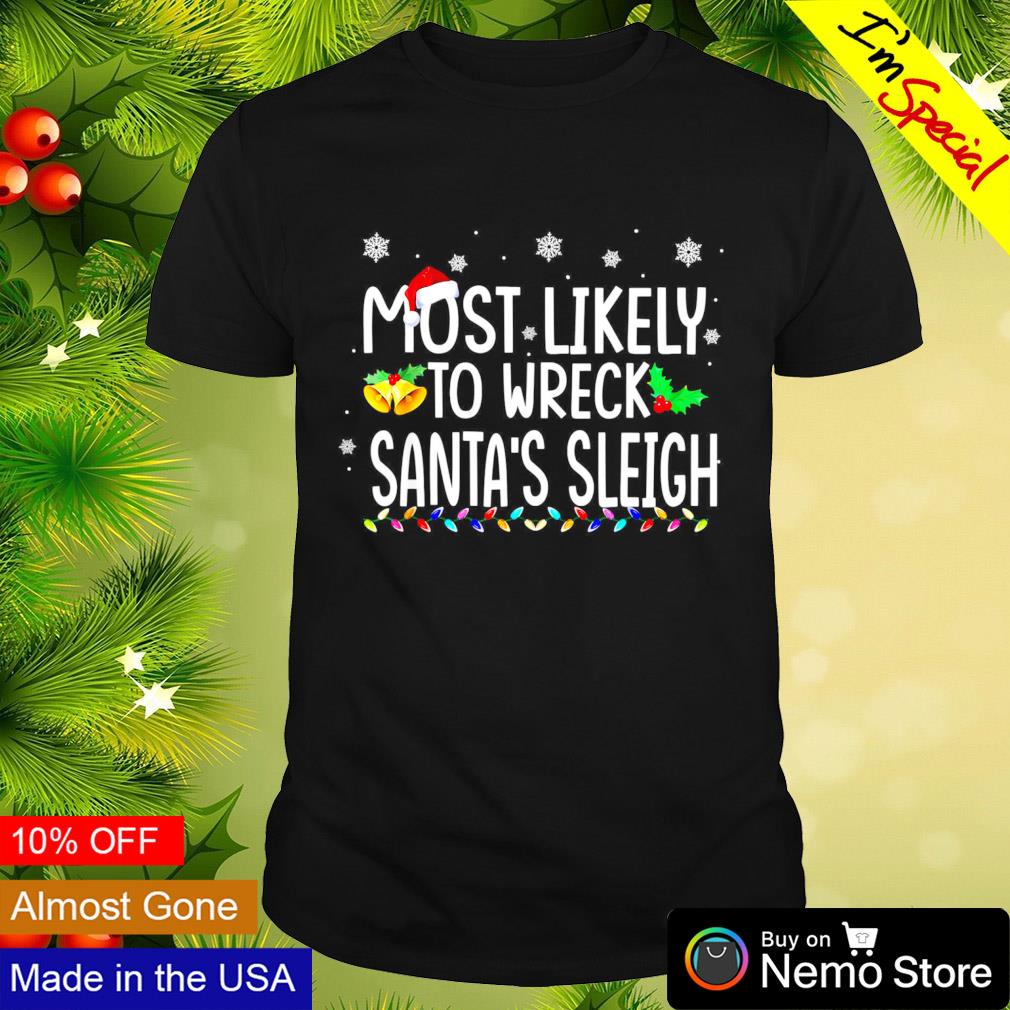 Most likely to wreck Santa's sleigh Christmas holiday shirt