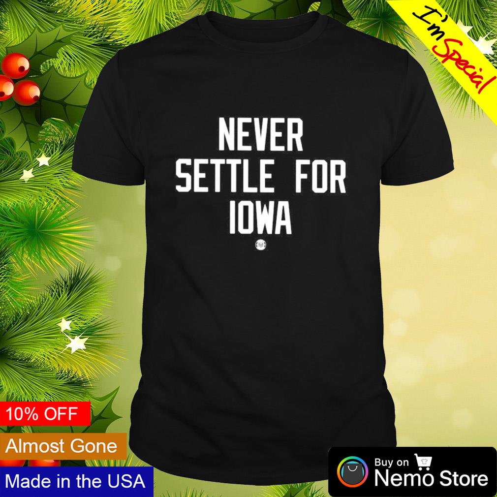 Never settle for Iowa shirt
