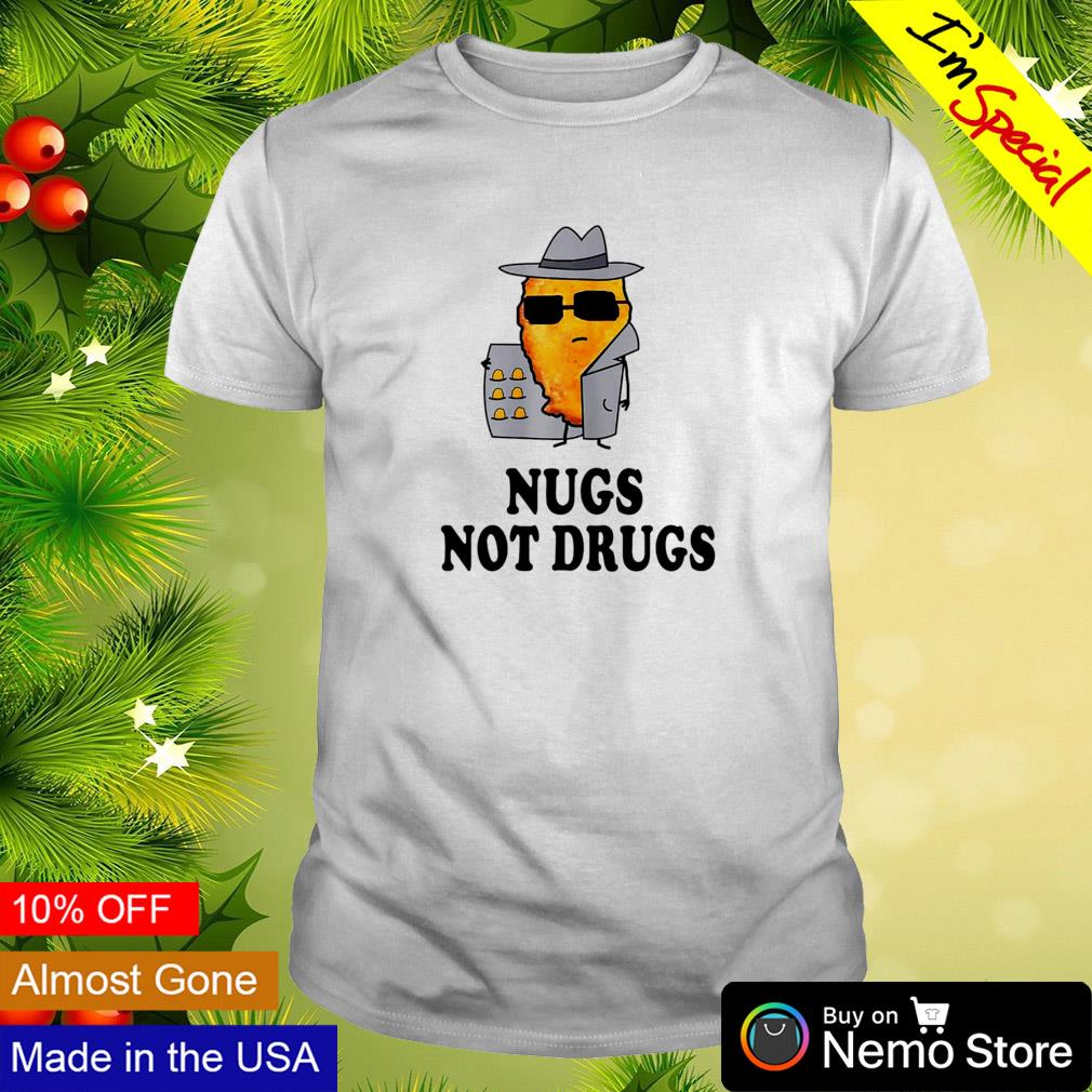 Nugs not drugs chicken nugget shirt