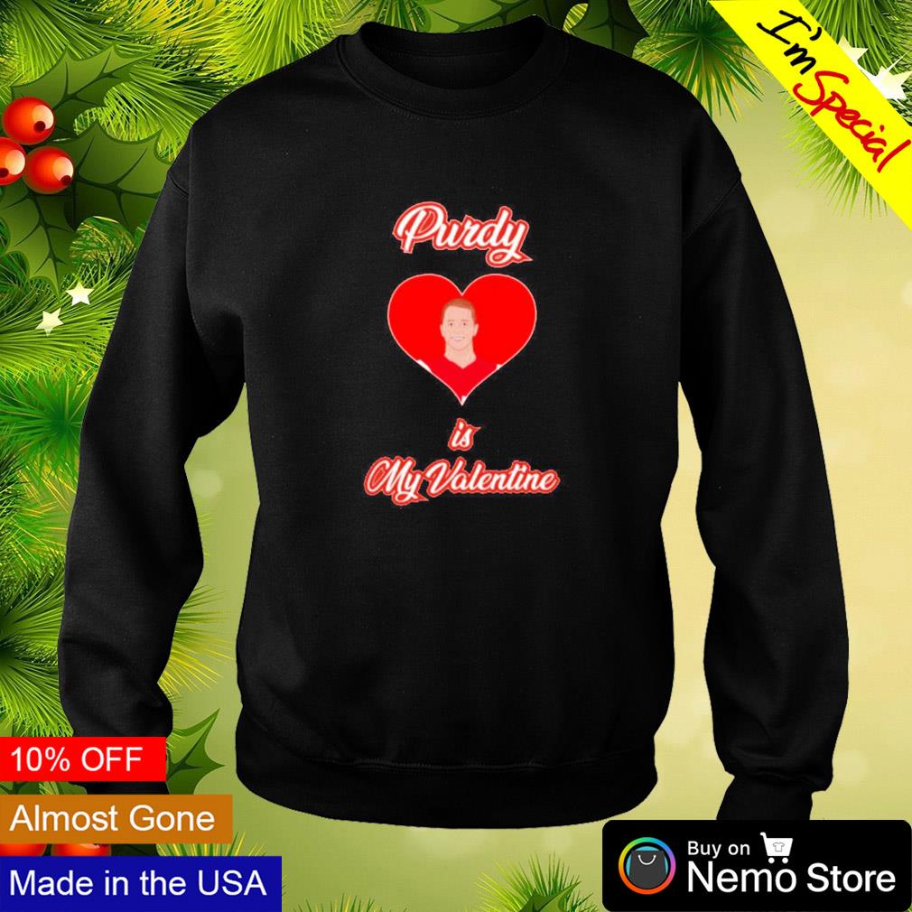 Purdy is my valentine Brock Purdy SF 49ers shirt, hoodie, sweater