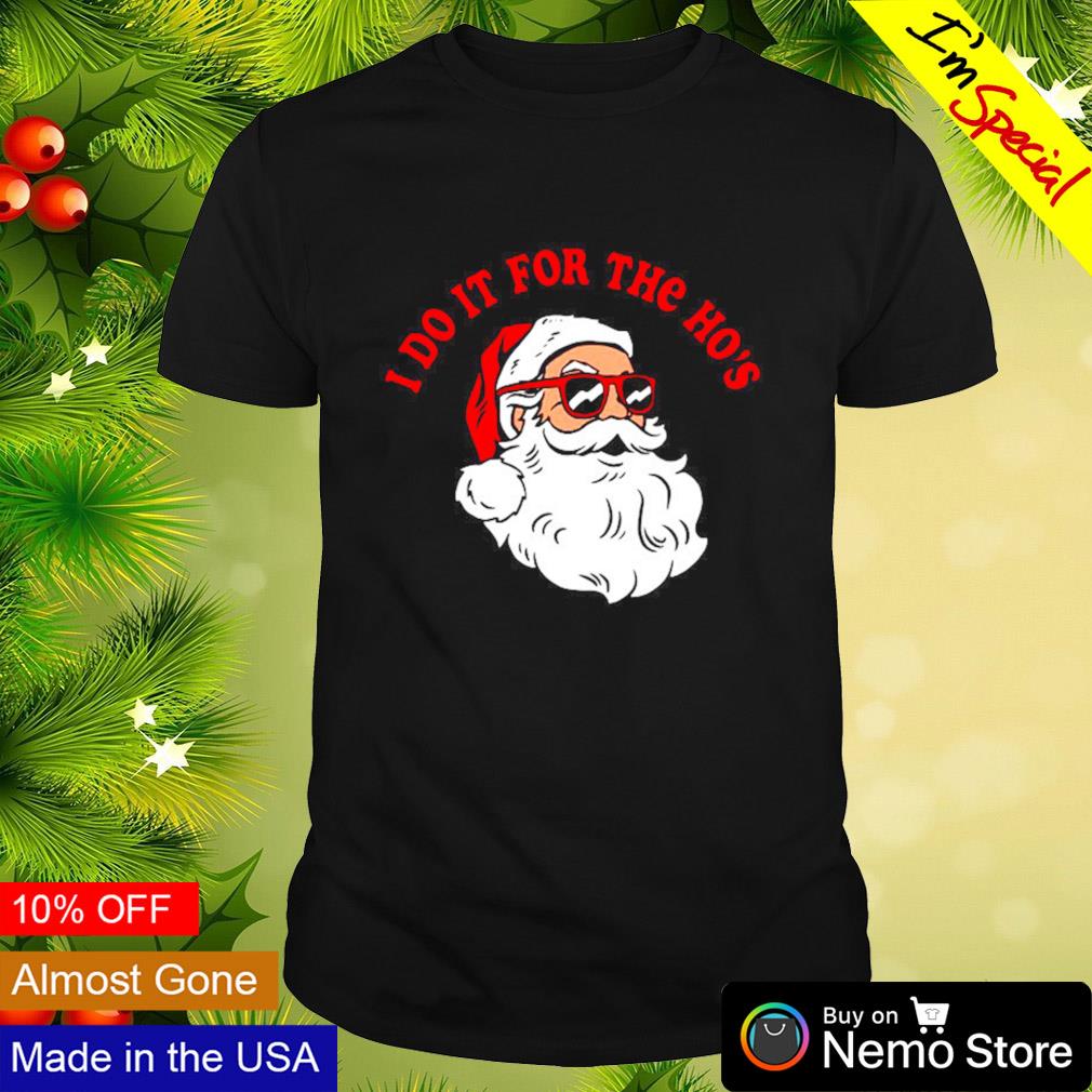 Santa Claus I do it for the ho's shirt
