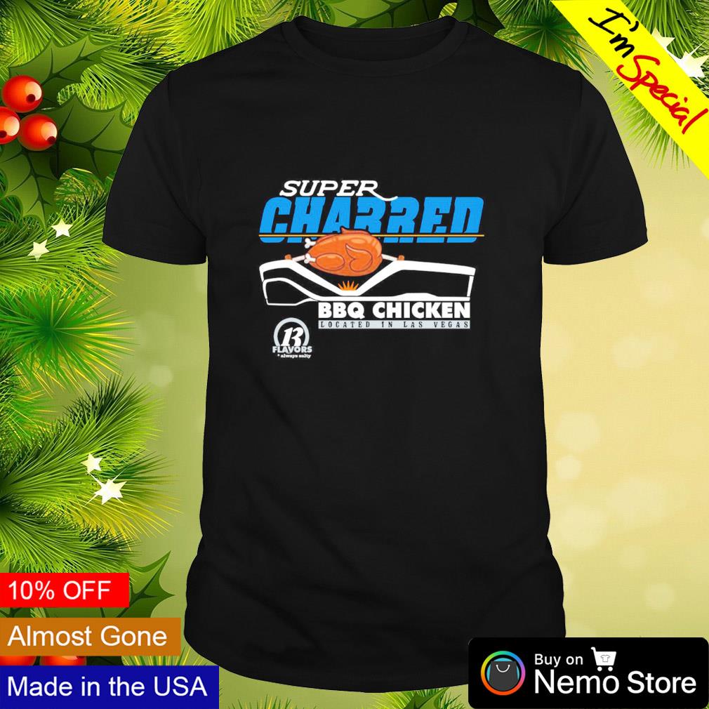 Super Charred BBQ chicken located in Las Vegas shirt