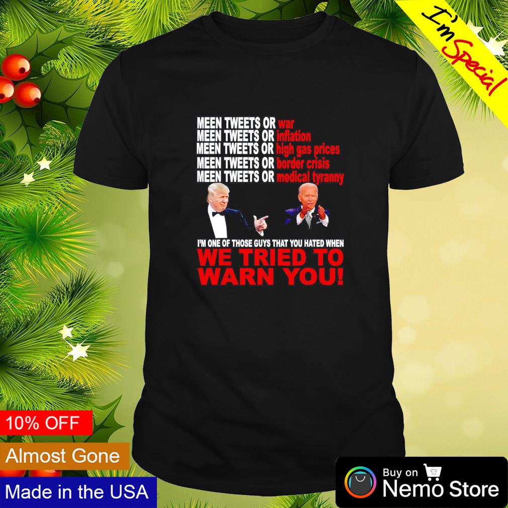 Trump and Joe Biden I'm one of those guys that you hated we tried to warn you shirt