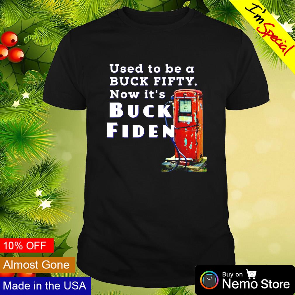 Used to be a buck fifty now it's buck fiden shirt
