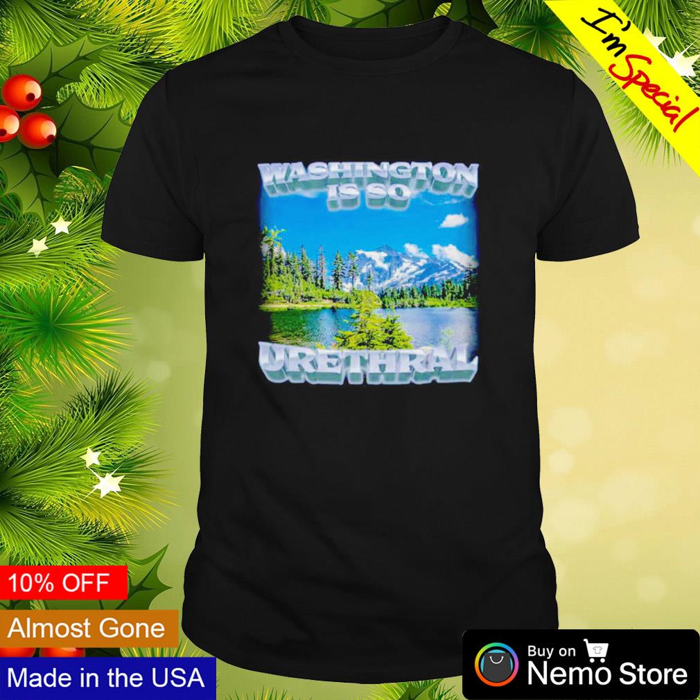 Washington is so Urethral shirt