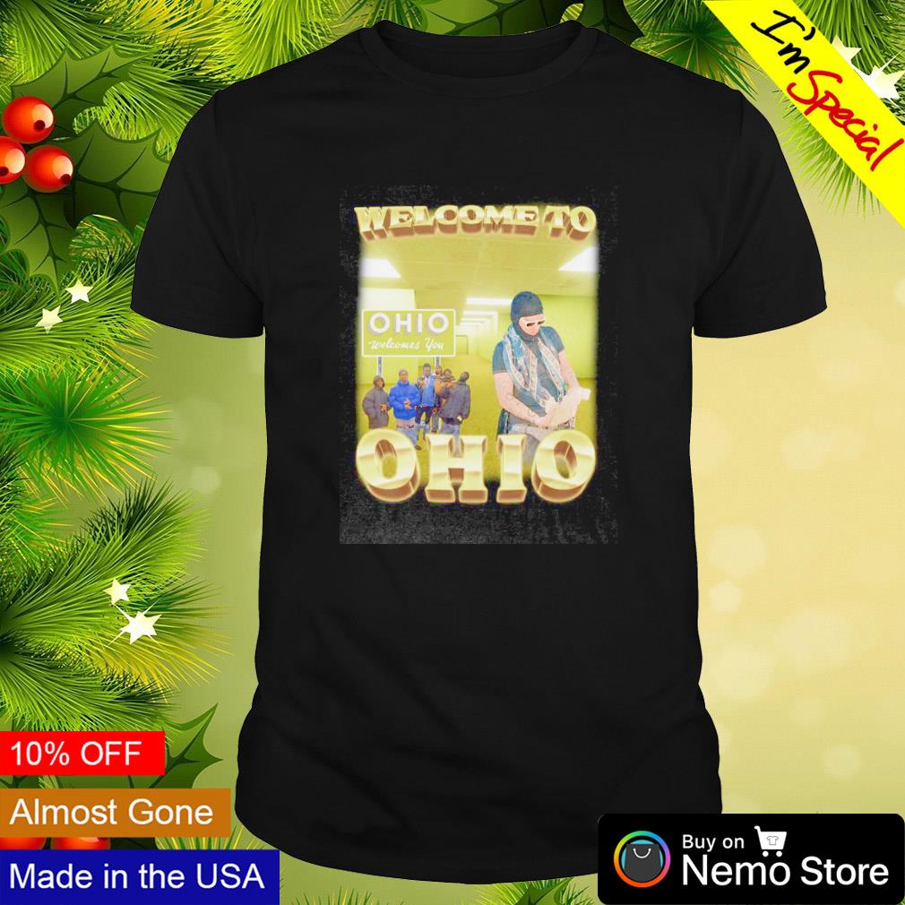 Welcome to Ohio Ohio welcomes you shirt