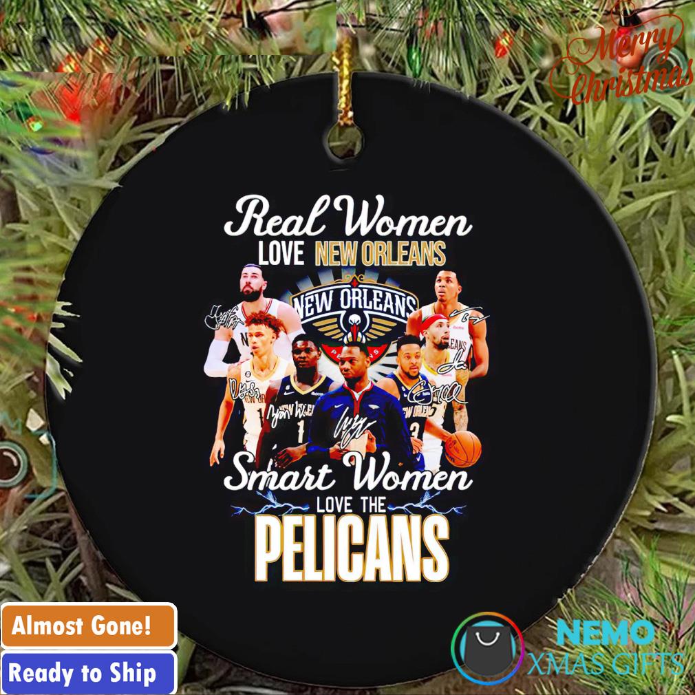 Real women love New Orleans smart women love the Pelicans ornament