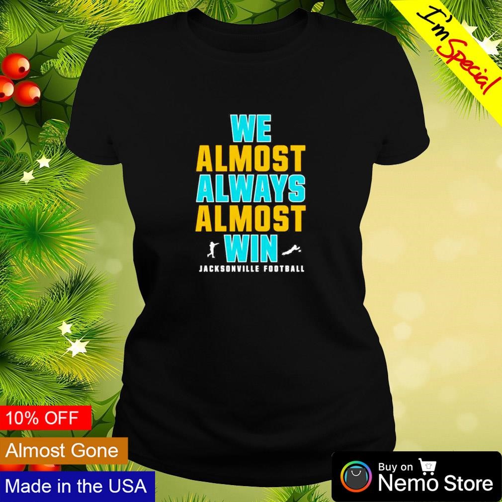 We Almost Always Almost Win funny shirt, Jacksonville Jaguars T-shirt,  hoodie, sweater, long sleeve and tank top