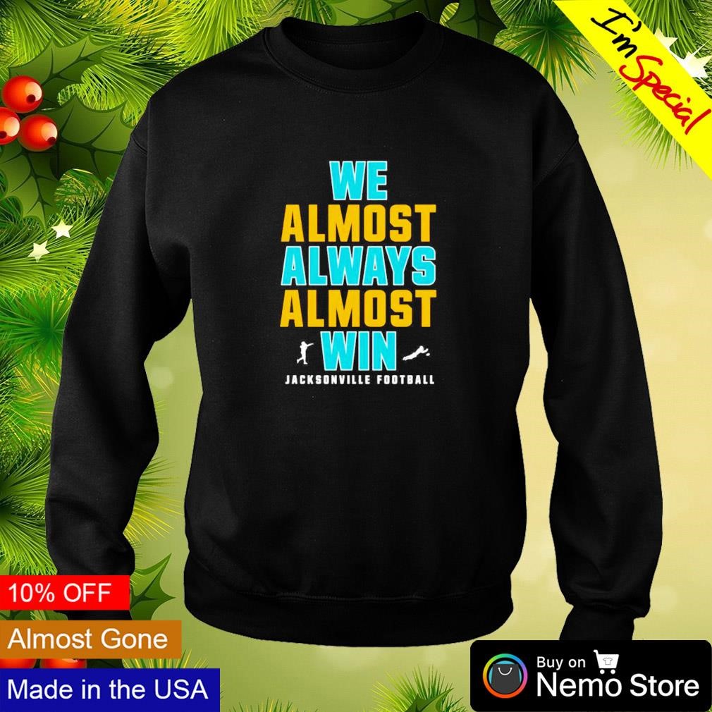 We Almost Always Almost Win funny shirt, Jacksonville Jaguars T-shirt,  hoodie, sweater, long sleeve and tank top