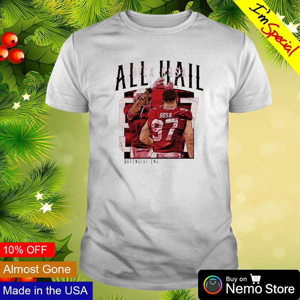 All hail Nick Bosa defensive end San Francisco 49ers shirt, hoodie, sweater  and v-neck t-shirt