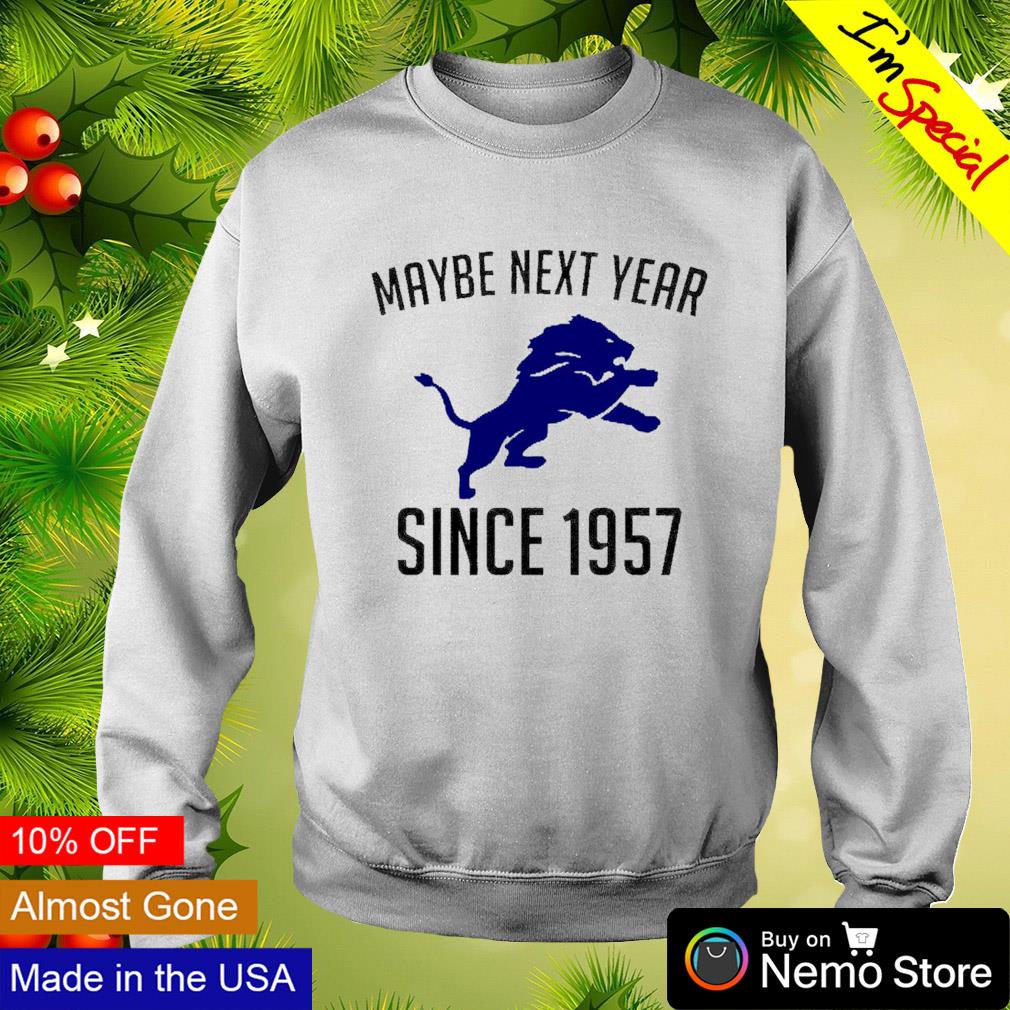 Funny detroit Lions Maybe Next Year Since 1957 shirt, hoodie and sweater