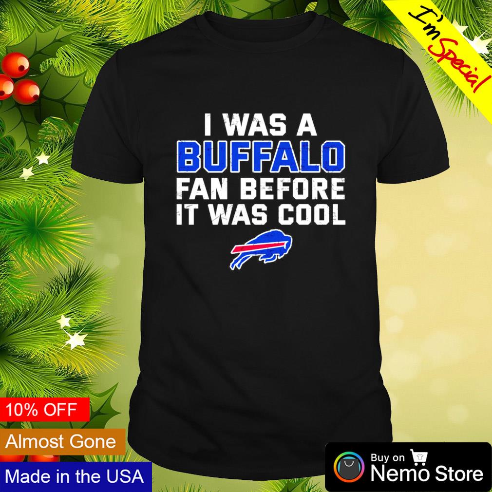 Official I Was A Buffalo Bills Fan Before It Was Cool Shirt, hoodie,  sweater, long sleeve and tank top