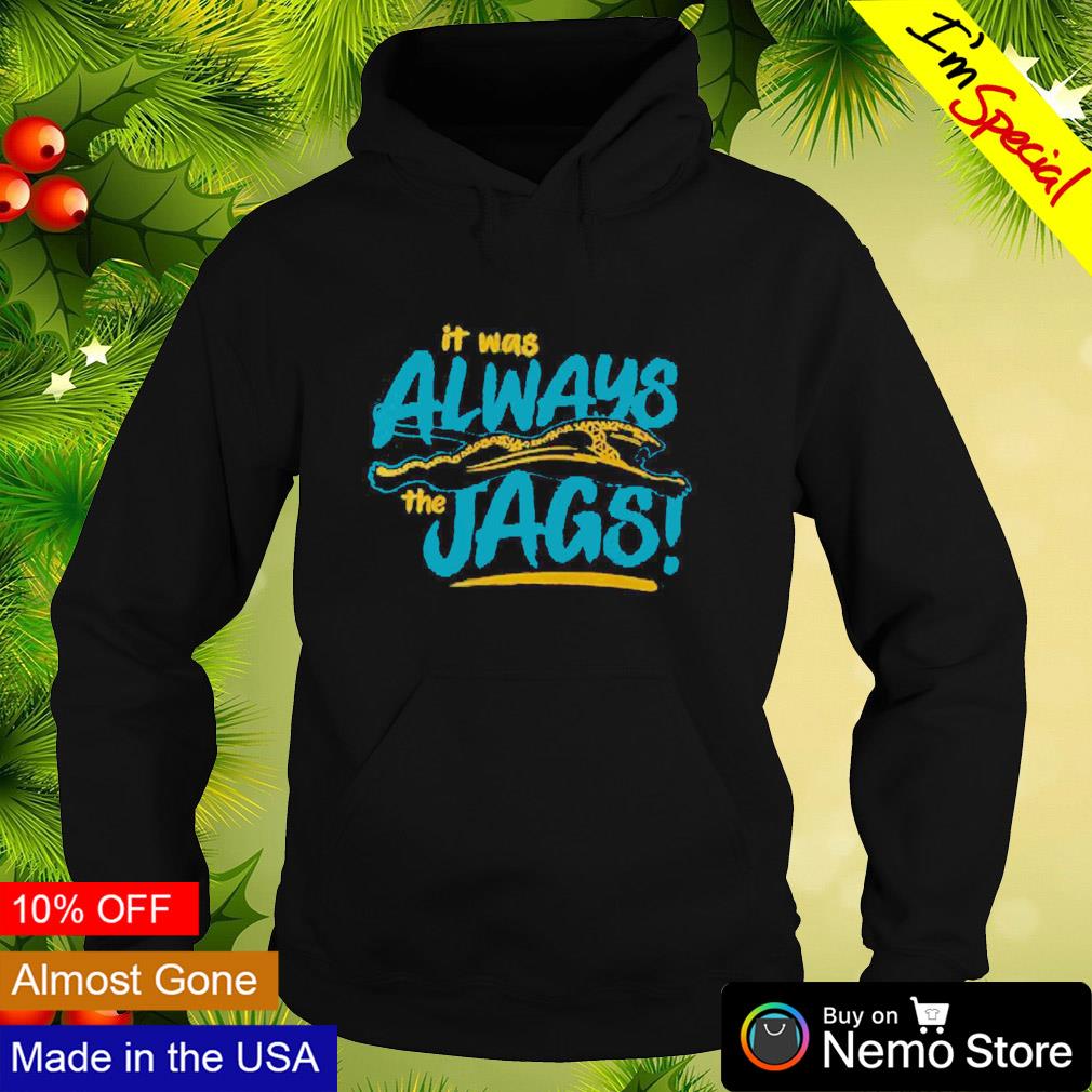 Jacksonville Jaguars It Was Always The Jags Shirt, hoodie, sweater