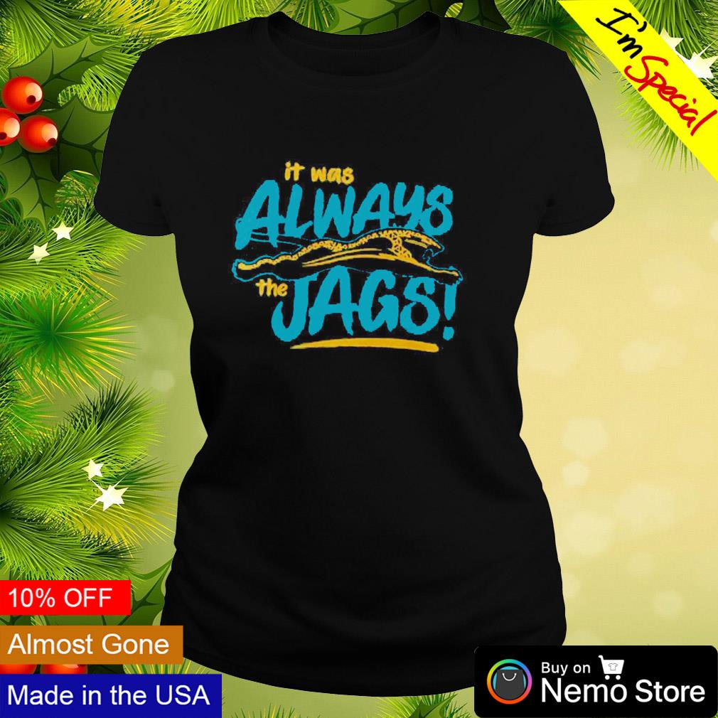 It Was Always The Jags Shirt Jacksonville Jaguars