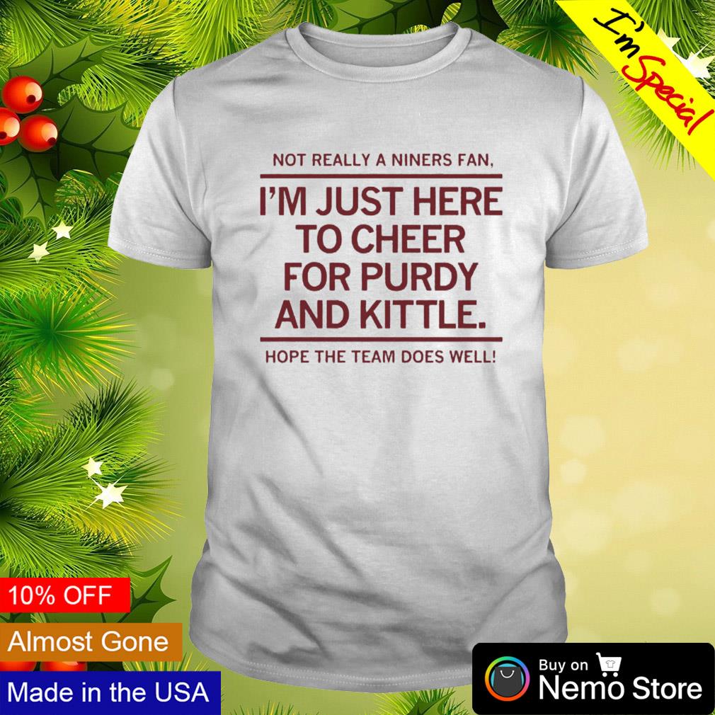 Official I'M Just Here To Cheer For Purdy And Kittle shirt, hoodie,  sweater, long sleeve and tank top