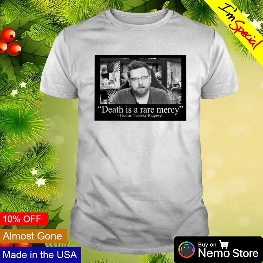 Death is a rare mercy Thomas Tomska Ridgewell shirt