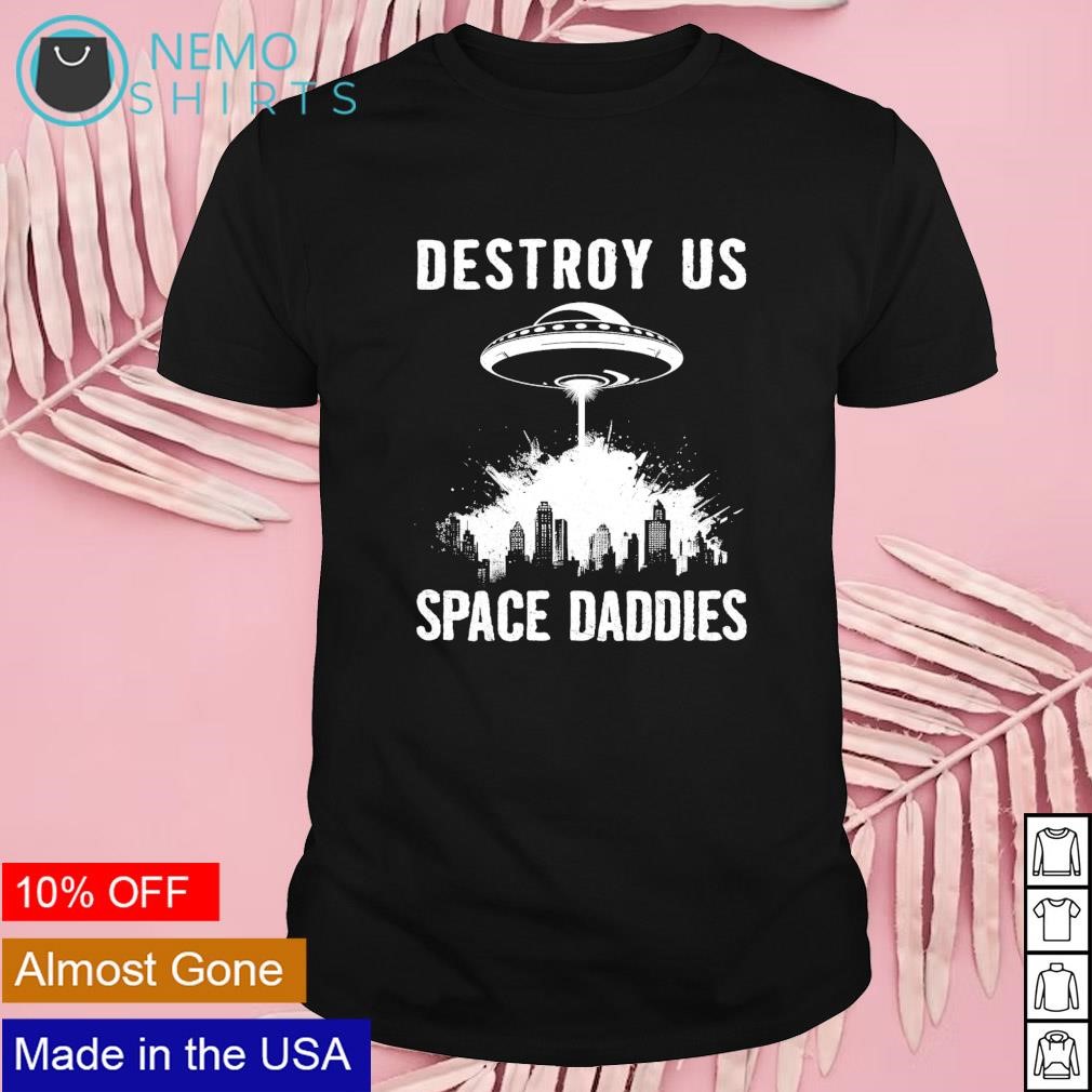 Destroy me space daddies UFO city shirt