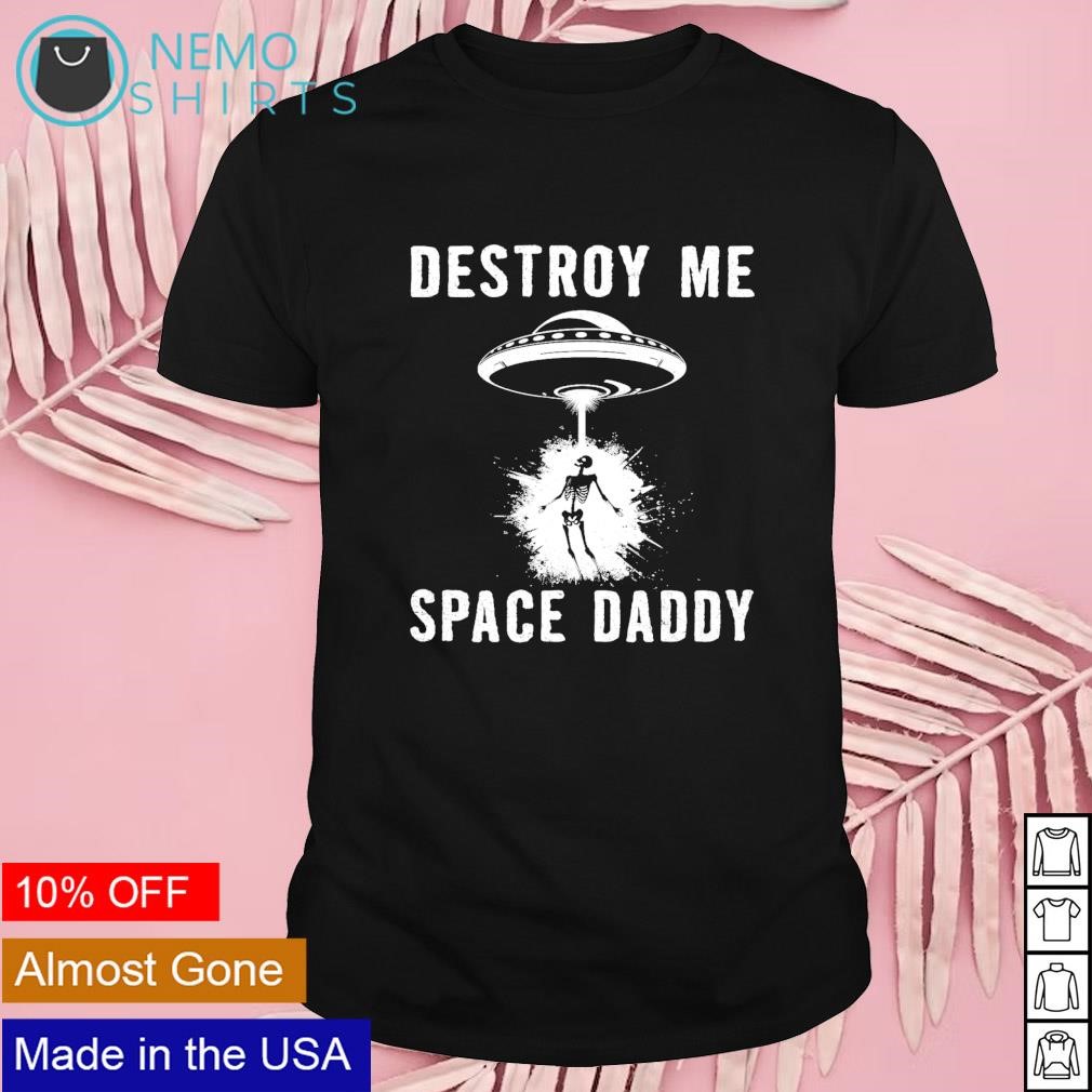 Destroy me space daddy UFO skeleton shirt