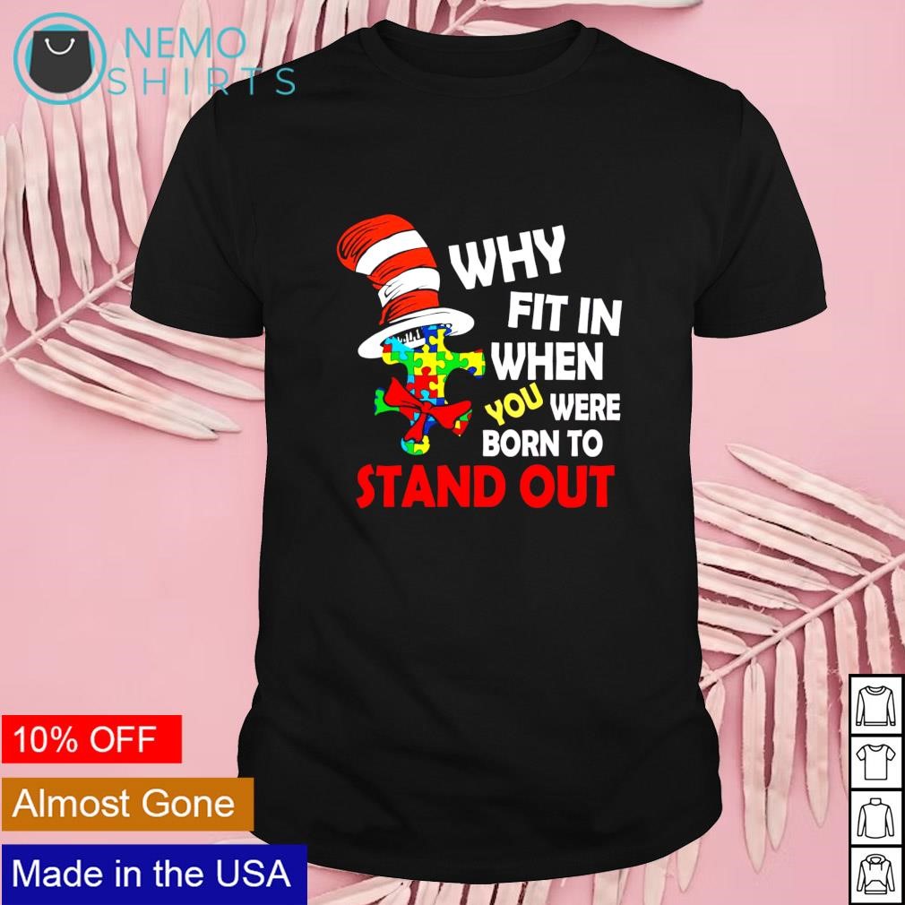 Dr Seuss autism awareness why fit in when you were born to stand out shirt