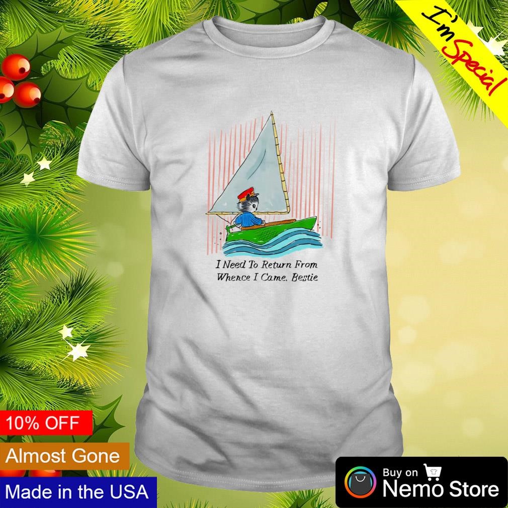 I need to return from whence I came bestie shirt
