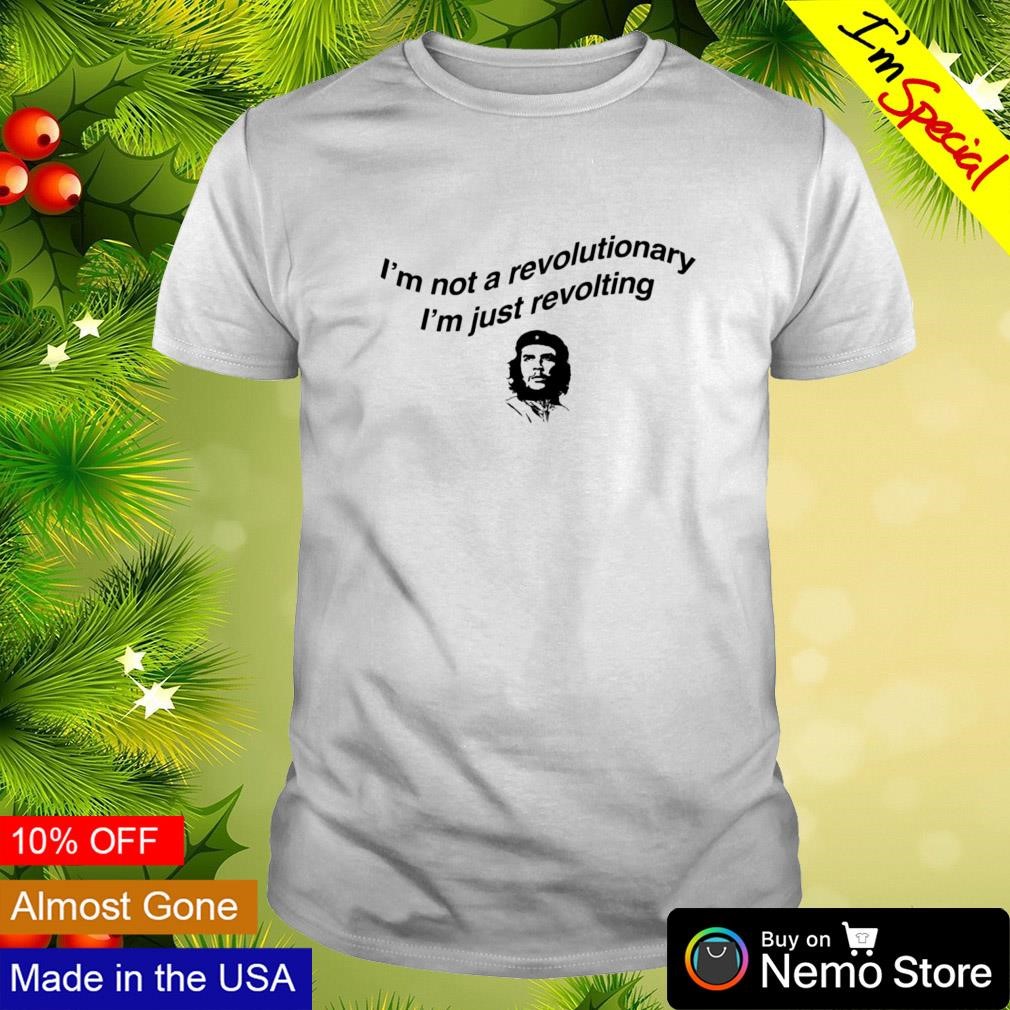 I'm not a revolutionary i'm just revolting shirt