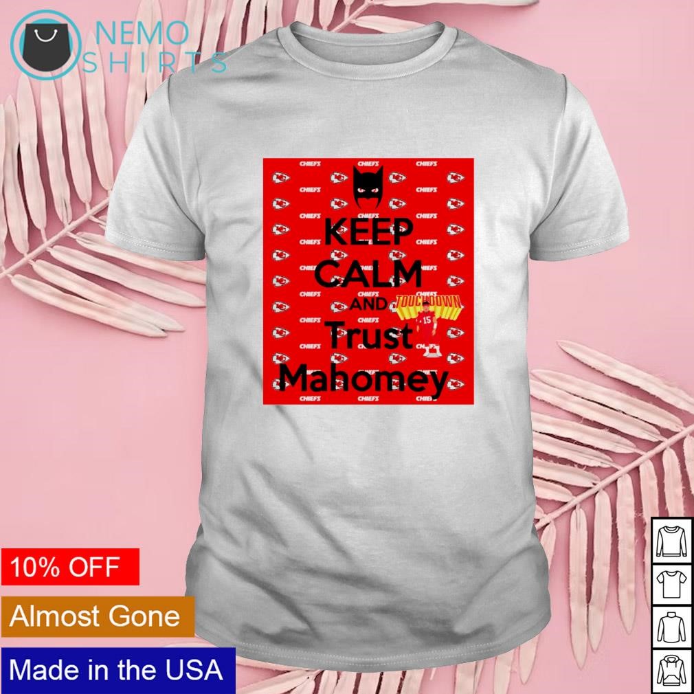 Keep calm and trust Mahomey KC Chiefs shirt, hoodie, sweater and v-neck t- shirt