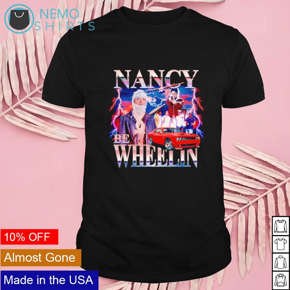 Nancy be wheelin shirt