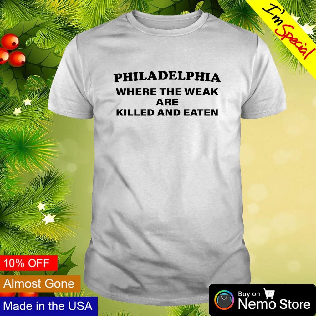 Philadelphia Eagles where the weak are killed and eaten shirt