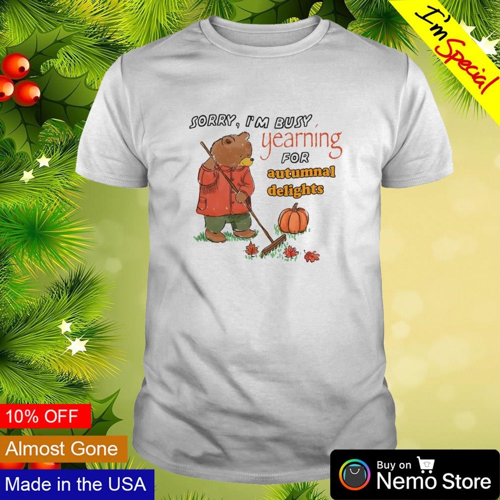 Sorry i'm busy yearning for autumnal delights shirt
