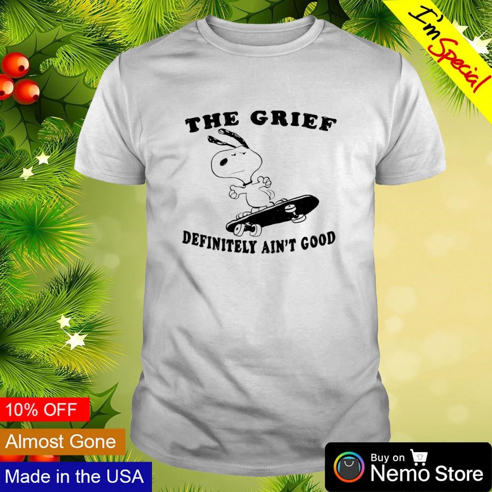 The grief definitely ain't good shirt