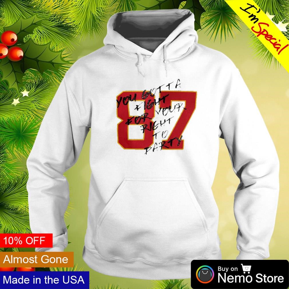 Travis Kelce number 87 you gotta fight for your right to party shirt,  hoodie, sweater, long sleeve and tank top