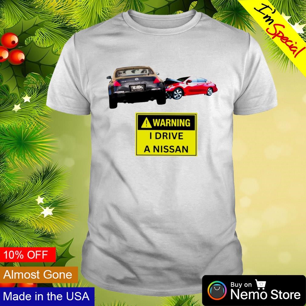 Warning I drive a Nissan shirt